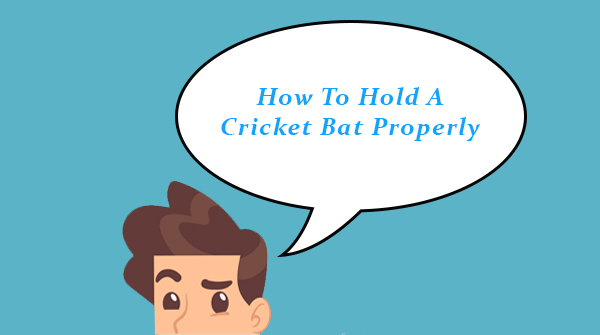 How to Hold Cricket Bat